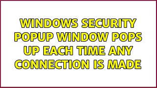 Windows Security popup window pops up each time any connection is made (6 Solutions!!)