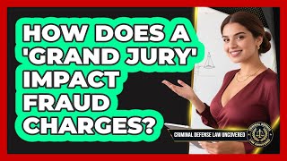 How Does A 'grand Jury' Impact Fraud Charges? - Criminal Defense Law Uncovered