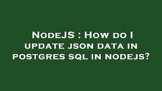 NodeJS : How do I update json data in postgres sql in nodejs?