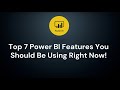 Top 7 Power BI Features You Should Be Using Right Now!