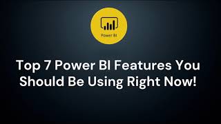 Top 7 Power BI Features You Should Be Using Right Now!