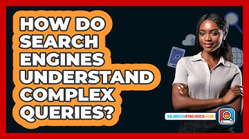 How Do Search Engines Understand Complex Queries? - SearchEnginesHub.com