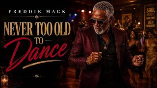 Freddie Mack  ~  “Never Too Old To Dance”  ( Feel Good Southern Soul Anthem)💃❤️♫