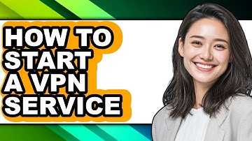 How to Start a Vpn Service - Step by Step