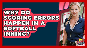 Why Do Scoring Errors Happen In A Softball Inning? - Softball Basics and Beyond
