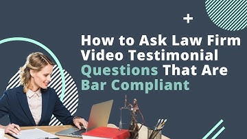 How to Ask Law Firm Video Testimonial Questions That Are Bar Compliant