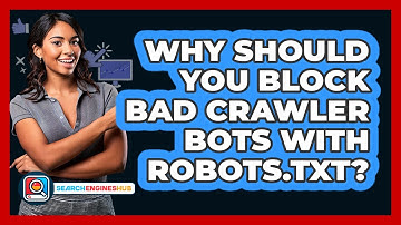 Why Should You Block Bad Crawler Bots With Robots.txt? - SearchEnginesHub.com