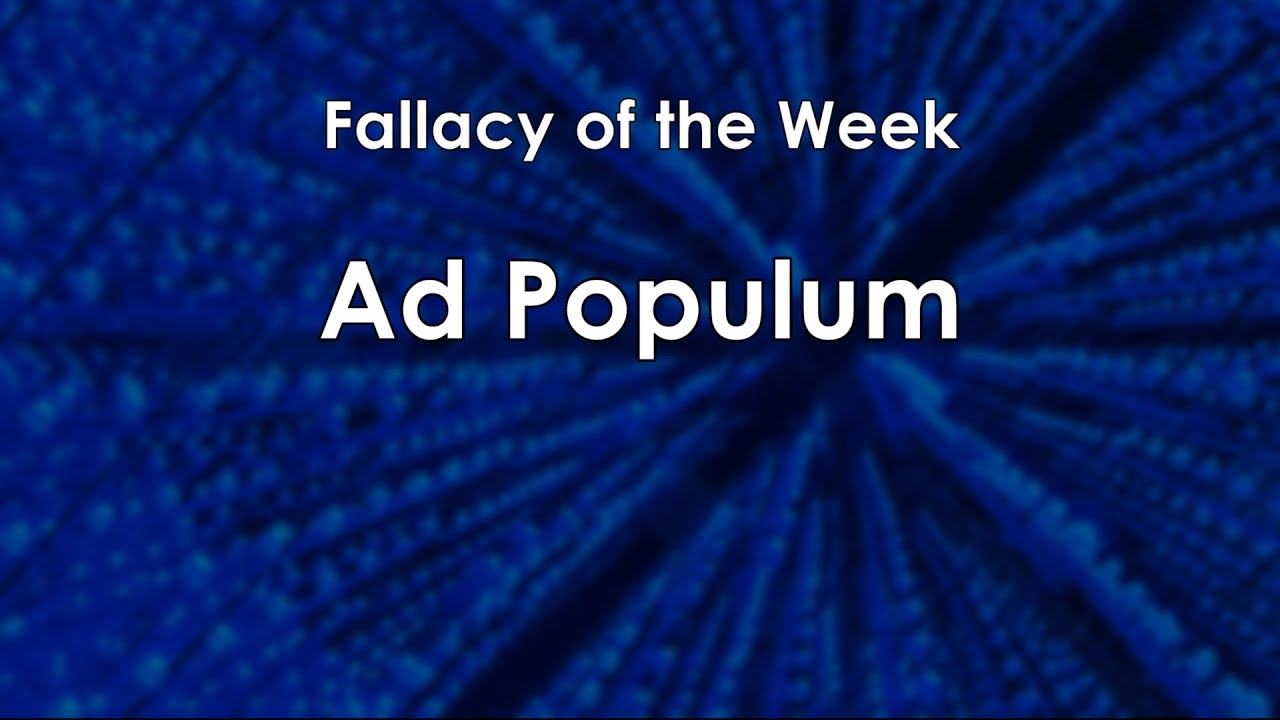 Ad Populum (Fallacy Of The Week)
