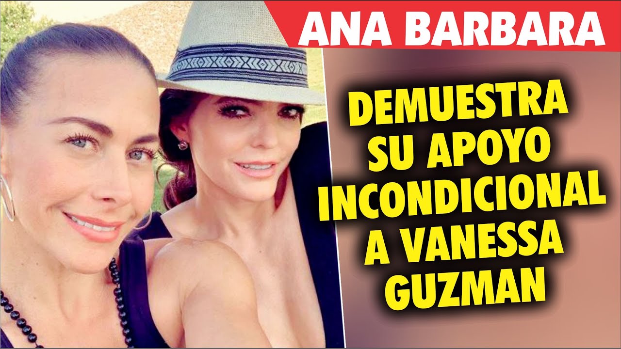 Ana Barbara DEMUESTRA su APOYO incondicional a Vanessa