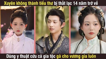 Xuyên không thành tiểu thư bị thất lạc 14 năm, dùng y thuật cứu cả gia tộc gả cho vương gia luôn