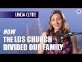 How the lds church created a divide in our family  linda clyde