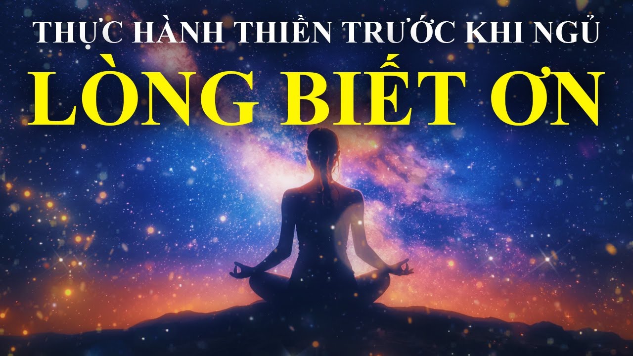 Thiền Biết Ơn Trước Khi Ngủ – Giúp Bạn Bình An Nội Tâm, Giấc Ngủ Sâu, Cuộc Sống Thịnh Vượng & Đủ Đầy