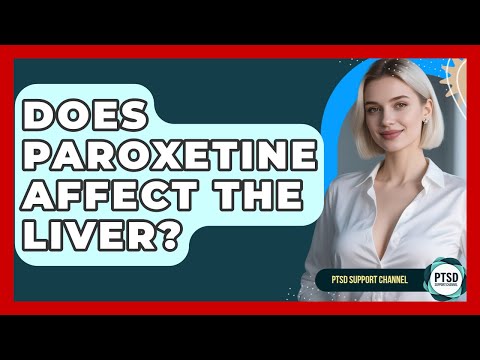 Does Paroxetine Affect The Liver? - PTSD Support Channel