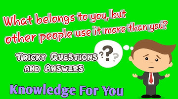 What belongs to you, but other people use it more than you - common sense test - tricky questions