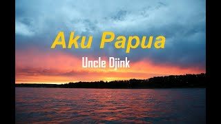 Uncle Djink - Aku Papua (Lirik)