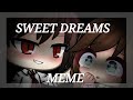 SWEET DREAMS MEME || gacha life