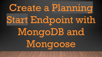 Create a Planning Start Endpoint with MongoDB and Mongoose