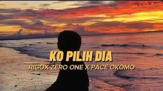 KO PILIH DIA - RIGOX FT PACE OKOMO 