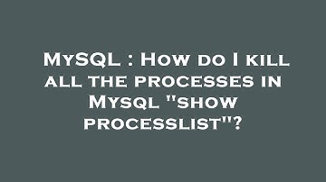 MySQL : How do I kill all the processes in Mysql "show processlist"?