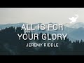 All is For Your Glory (Live at Vineyard Anaheim) – Jeremy Riddle | Lyrics Video