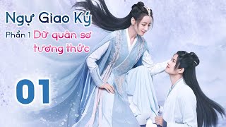 NGỰ GIAO KÝ: DỮ QUÂN SƠ TƯƠNG THỨC - Tập 01 | Phim Tiên Hiệp Cổ Trang Siêu Đỉnh 2022