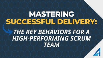 Mastering Successful Delivery: The Key Behaviors for a High-Performing Scrum Team