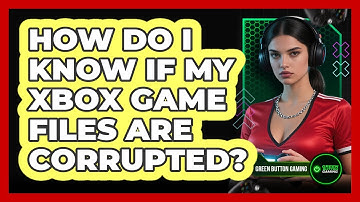 How Do I Know If My Xbox Game Files Are Corrupted?