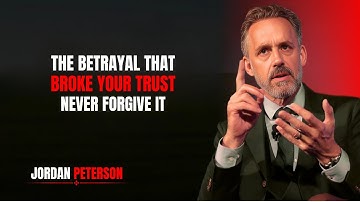 THE BETRAYAL THAT BROKE YOUR TRUST — NEVER FORGIVE IT | Jordan Peterson Motivational Speech