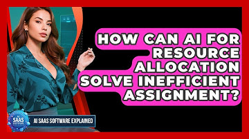 How Can AI For Resource Allocation Solve Inefficient Assignment? - AI SaaS Software Explained