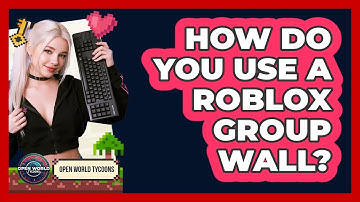 How Do You Use A Roblox Group Wall? - Open World Tycoons