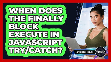 When Does The Finally Block Execute In JavaScript Try/catch? - JavaScript Toolkit