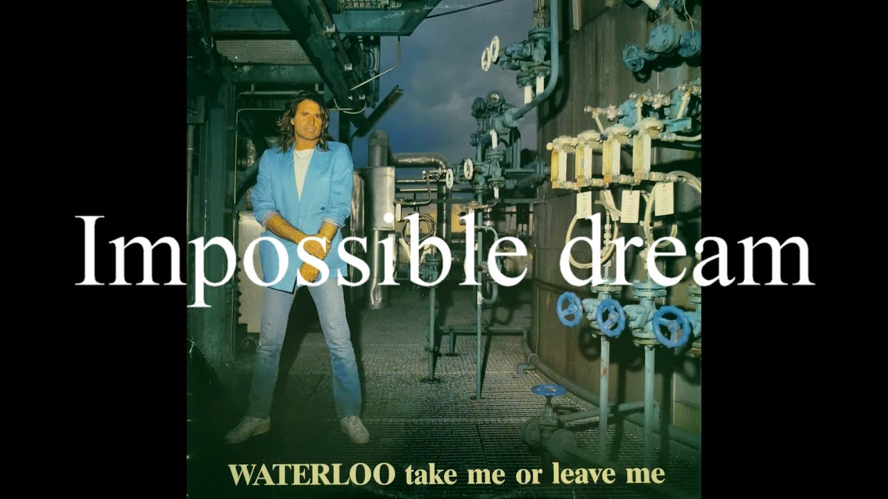 Watch Waterloo - "Impossible dream" on YouTube Watch Waterloo - "Impossible dream" on YouTube