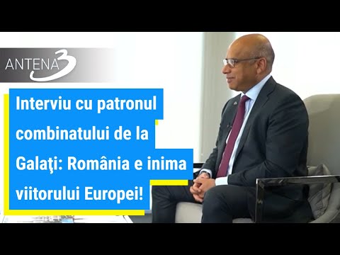 Interviu cu patronul combinatului de la Galaţi: România e inima viitorului Europei!