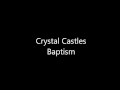 Crystal Castles - Baptism (Lyrics)