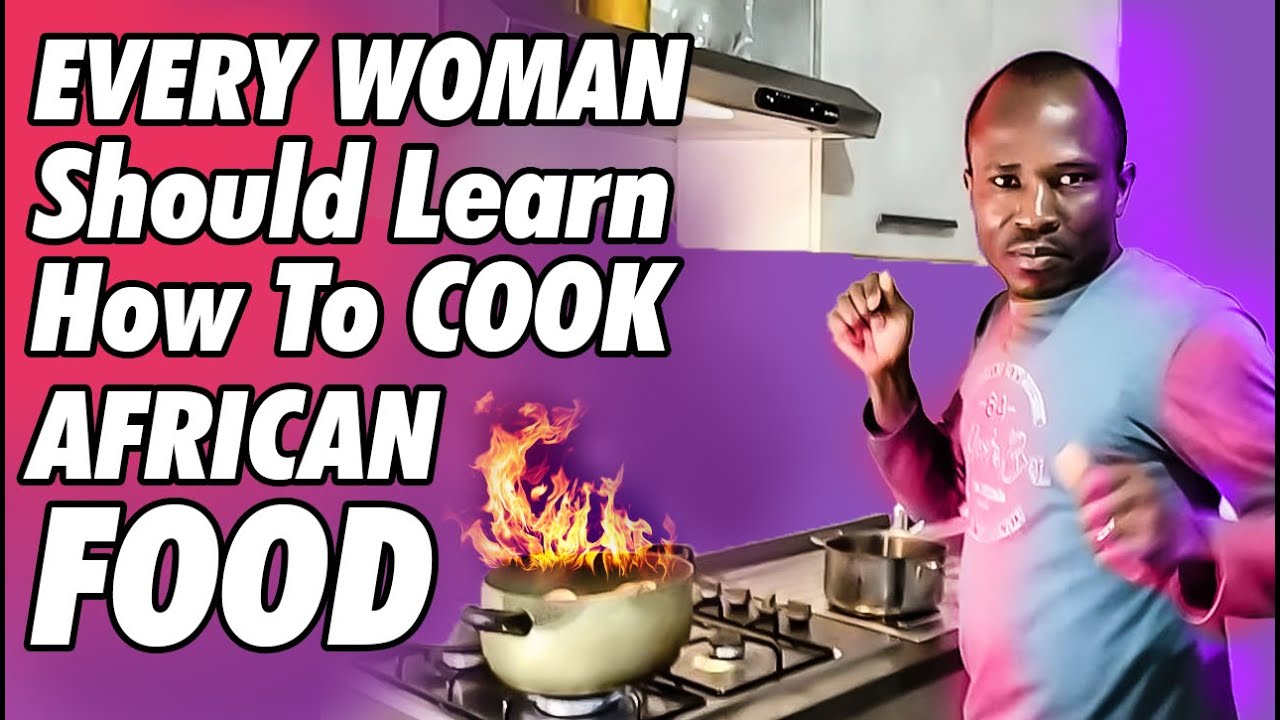 Please Every Woman Should Learn From My Husband How to COOK African