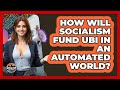 How Will Socialism Fund UBI In An Automated World? - Socialism Explained