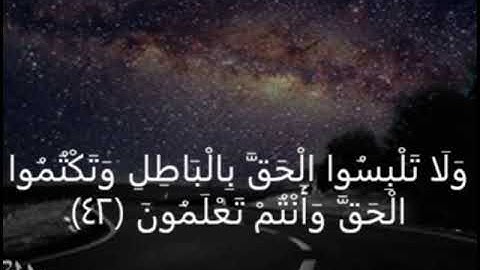 سورة البقرة  وَلَا تَلْبِسُوا الْحَقَّ بِالْبَاطِلِ وَتَكْتُمُوا الْحَقَّ وَأَنْتُمْ تَعْلَمُونَ﴿42﴾