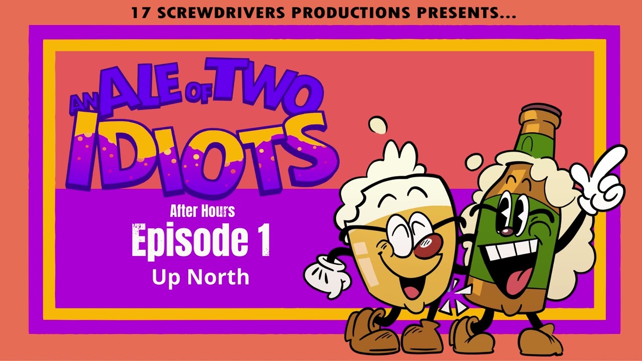 Up North - Ale of Two Idiots: After Hours (B1, E1)
