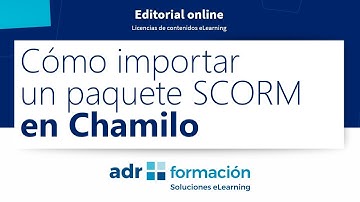 Editorial ADR Formación: cómo importar un paquete SCORM en Chamilo