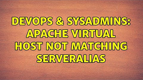 DevOps & SysAdmins: Apache Virtual Host Not Matching ServerAlias