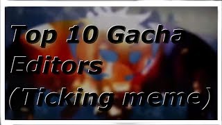 Top 10 Gacha Editors | Ticking meme Compilation | Half underrated