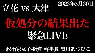 立花孝志vs大津綾香、仮処分の結果出た！緊急LIVE。政治家女子48党・幹事長・黒川あつひこ。2023年5月30日(火)【政治家女子48党、NHK党】
