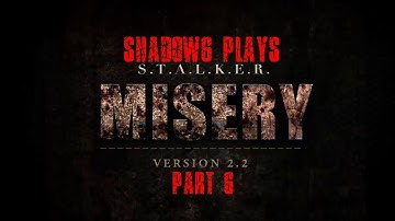 Shadow6 Plays S.T.A.L.K.E.R. Misery Mod 2.2 Part 6