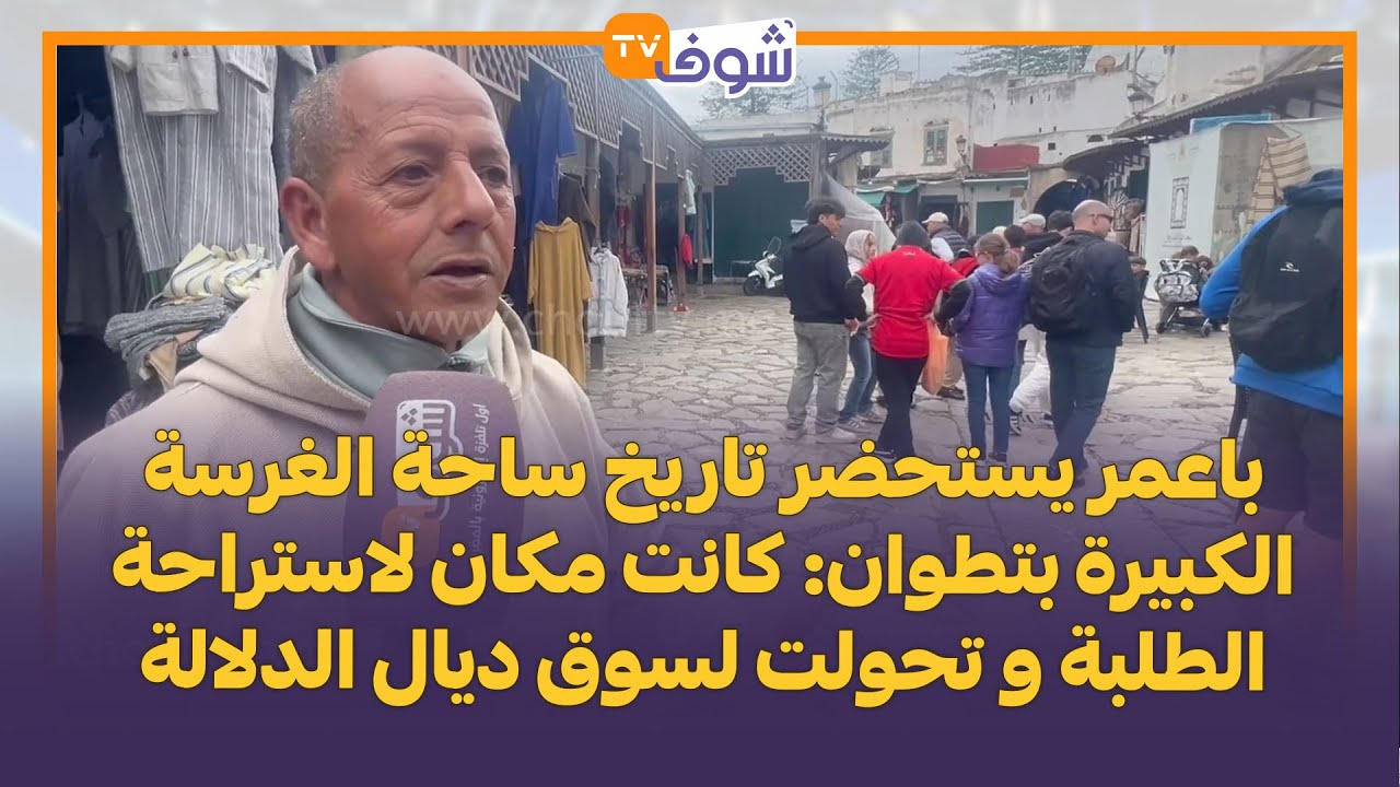 باعمر يستحضر تاريخ ساحة الغرسة الكبيرة بتطوان: كانت مكان لاستراحة الطلبة و تحولت لسوق ديال الدلالة