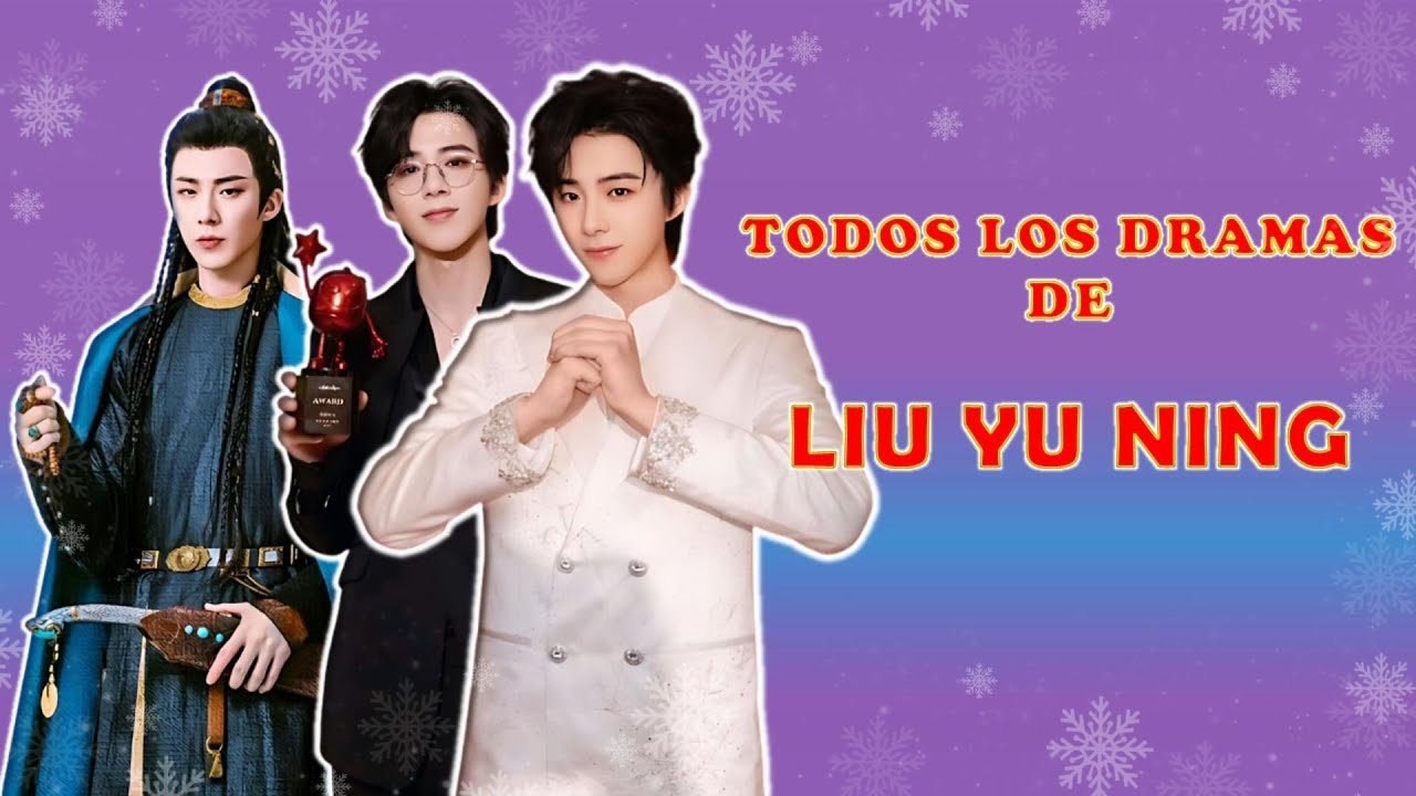 Liu Yuning: De la lucha al éxito | Todos sus dramas hasta 2025