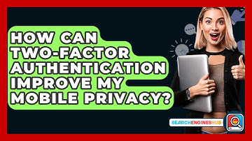 How Can Two-factor Authentication Improve My Mobile Privacy? - SearchEnginesHub.com
