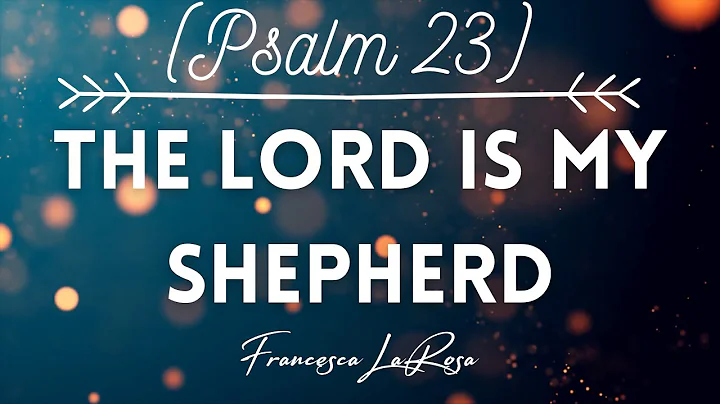 Psalm 23 - The Lord Is My Shepherd - Francesca LaR...