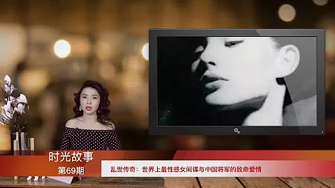 乱世传奇：世界上最性感女间谍与中国将军的致命爱情（《时光故事》第69期 20211002 NTCC） - 天天要闻