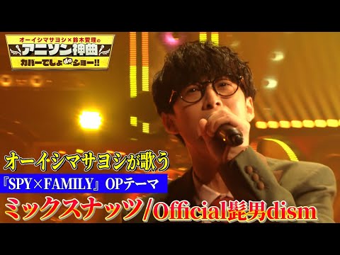 【オーイシマサヨシがOfficial髭男dism「ミックスナッツ」を熱唱！】超難曲「SPY×FAMILY」オープニング主題歌をフル尺カバー!!【アニソン神曲カバーでしょdeショー‼】