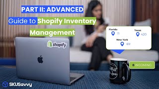Advanced Shopify Inventory Management Tutorial - not so obvious things about running Shopify